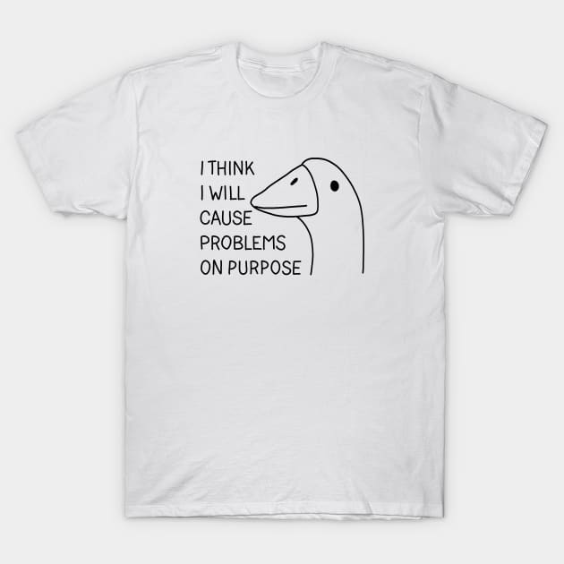 I think i will cause problems on purpose T-Shirt by valentinahramov